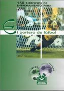 150 ejercicios de entrenamiento para el portero de fútbol