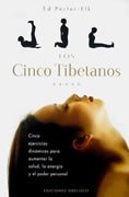 Los Cinco Tibetanos. Cinco ejercicios dinámicos para aumentar la salud, la energia y el poder personal.