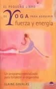 El pequeño libro de yoga para adquirir fuerza y energia